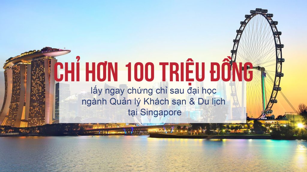 Lấy ngay chứng chỉ sau đại học ngành Quản lý khách sạn và du lịch của Singapore chỉ với hơn 100 triệu đồng