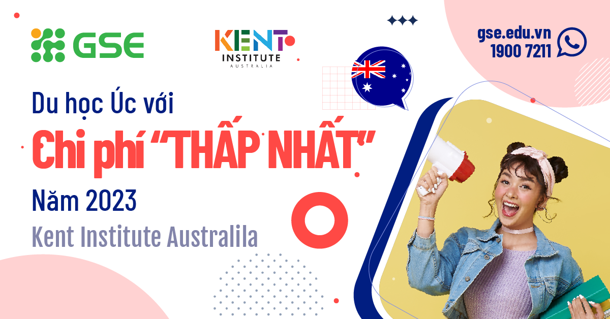 Du Hoc Uc Voi Chi Phi Thap Nhat 2023 Tai Kent Institute Australia Tu Van Du Hoc Gse
