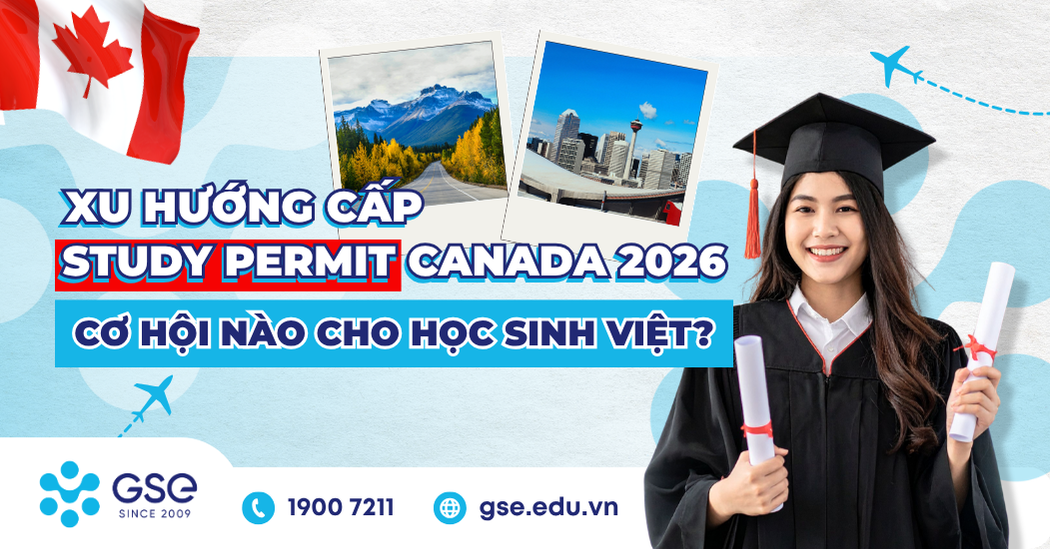 Xu hướng cấp Study Permit Canada 2026: Cơ hội nào cho học sinh Việt?
